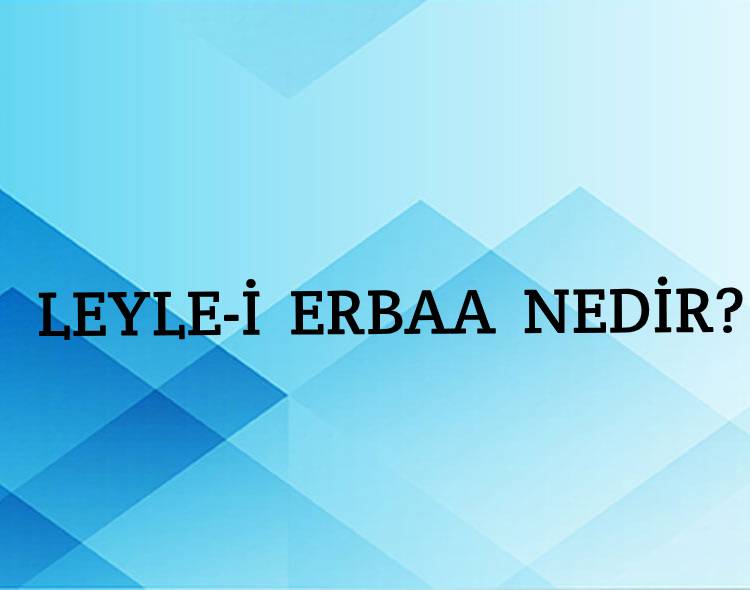 Leyle-i erbaa Nedir? 1