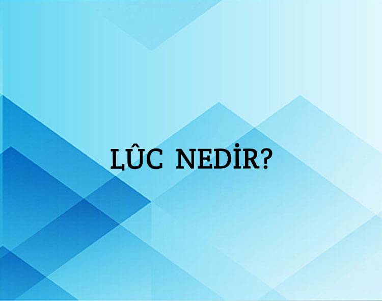 Lûc Nedir? 3