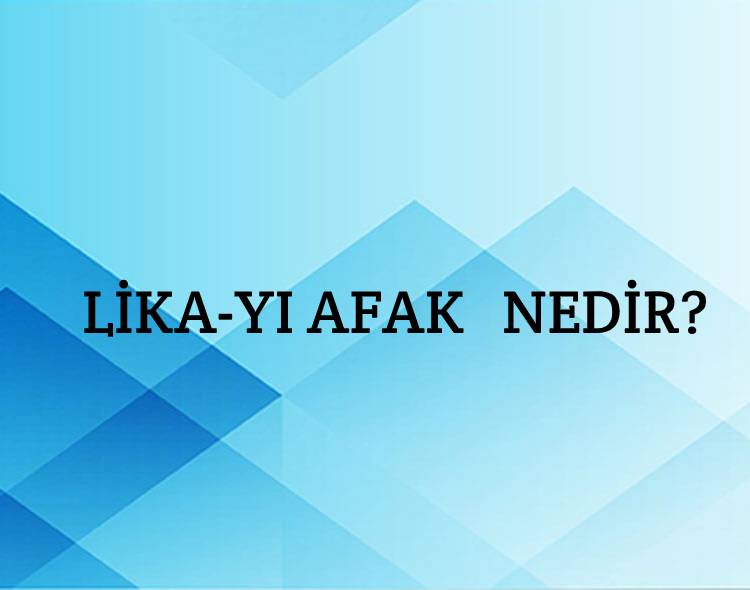 Lika-yı Afak Nedir? 1