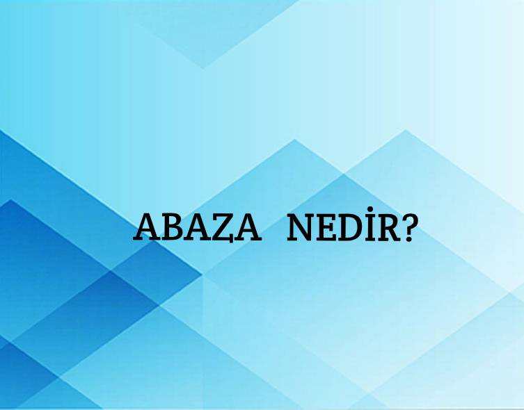 Abaza Nedir? 1