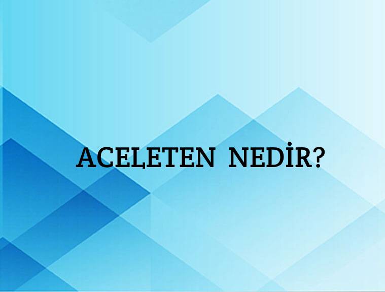 Aceleten Nedir? 2