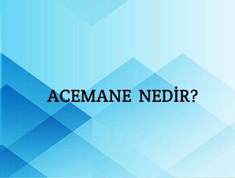 Acemane Nedir? 1