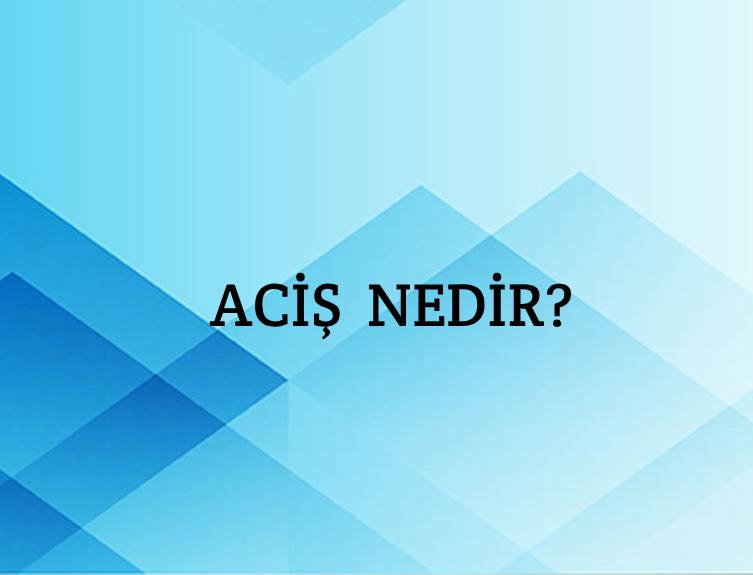 Aciş Nedir? 10