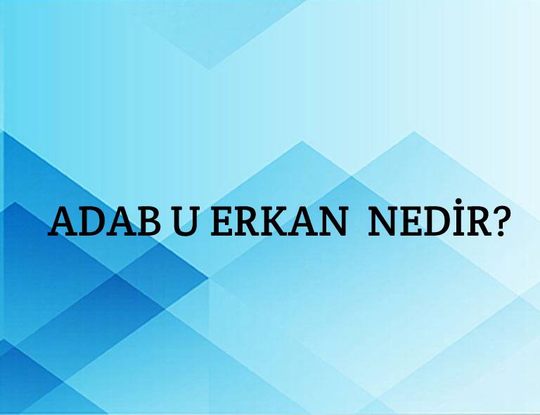 Adab u erkan Nedir? 6