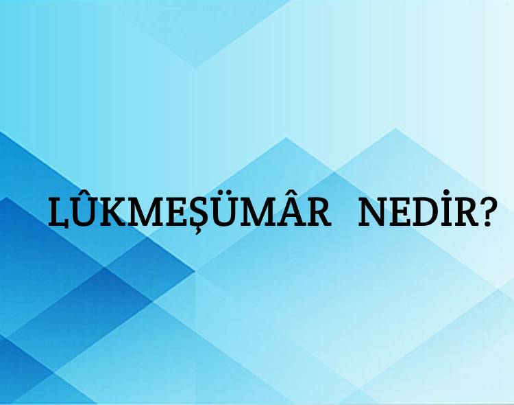 Lûkmeşümâr Nedir? 2