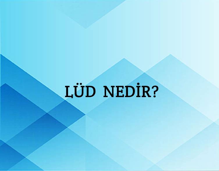 Lüd Nedir? 4