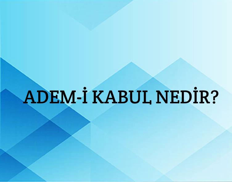 Adem-i Kabul Nedir? 1