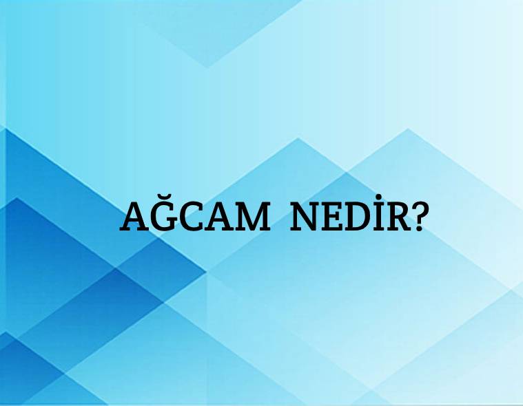 Ağcam Nedir? 3
