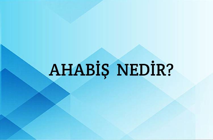 Ahabiş Nedir? 2