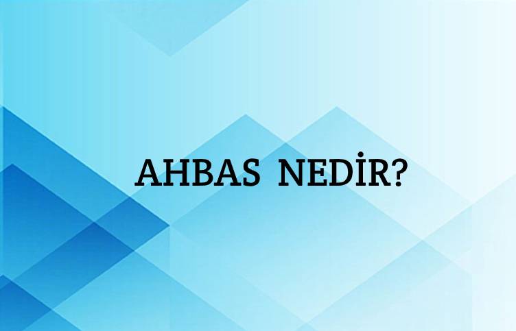 Ahbas Nedir? 1