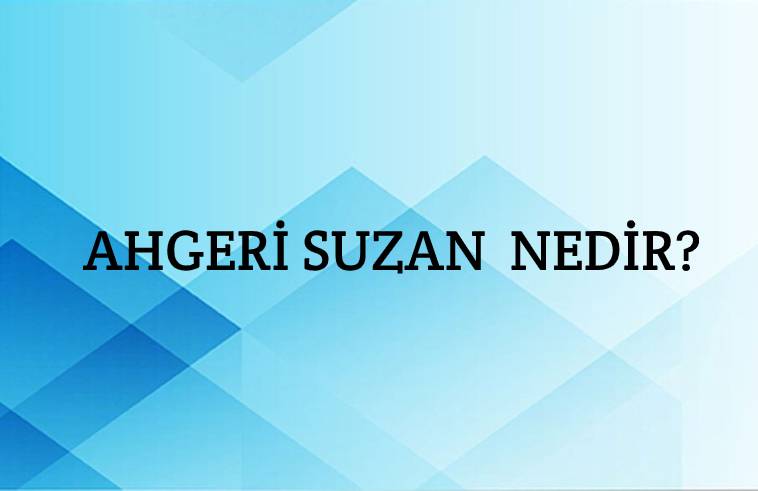 Ahgeri Suzan Nedir? 1