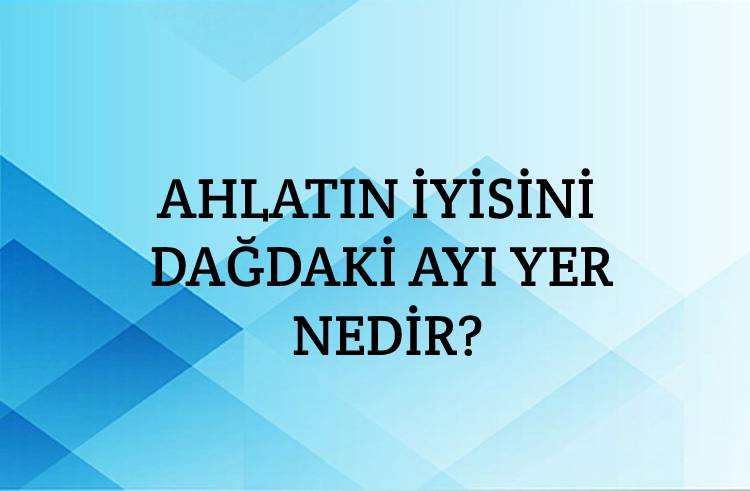 Ahlatın iyisini dağdaki ayı yer nedir? 1