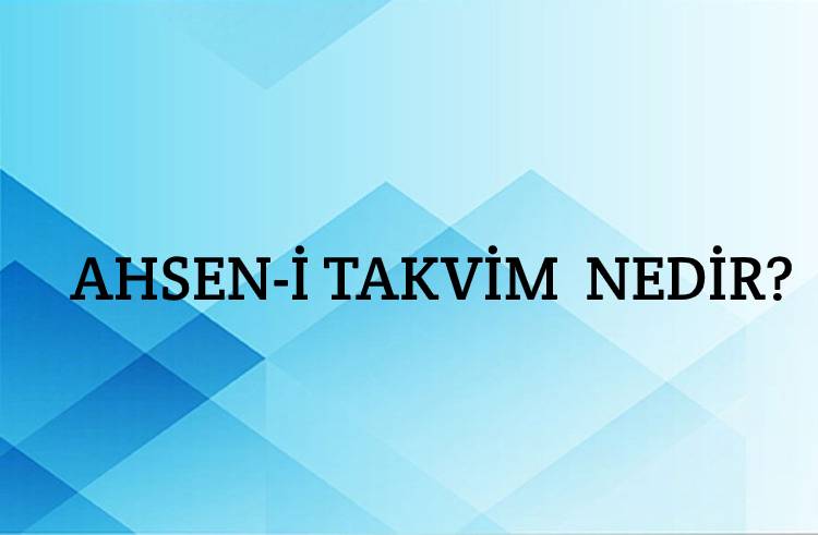 Ahsen-i takvim Nedir? 1