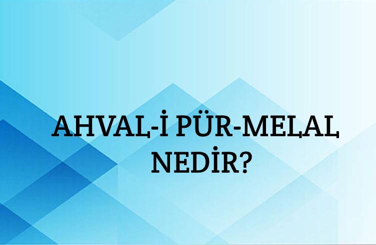 Ahval-i Pür-melal Nedir? 1