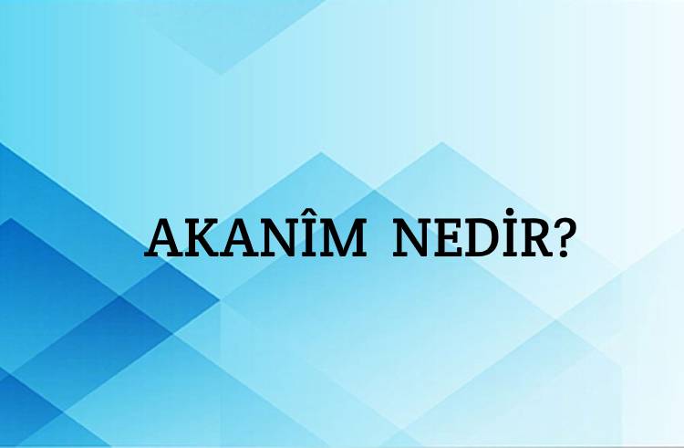 Akanîm Nedir? 2