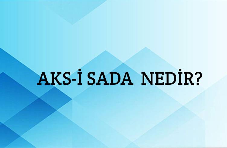 Aks-i Sada Nedir? 1