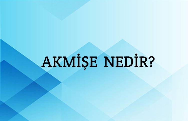 Akmişe Nedir? 1