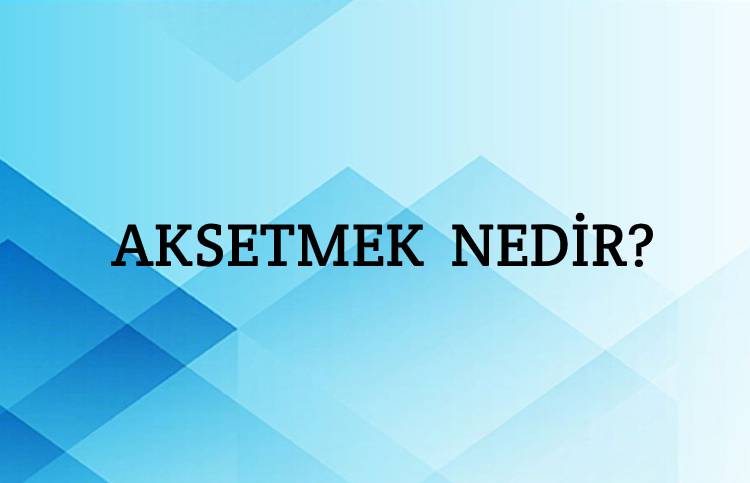 Aksetmek Nedir? 1