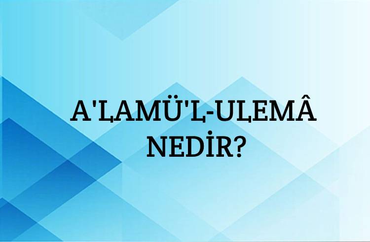 A'lemü'l-ulemâ Nedir? 1