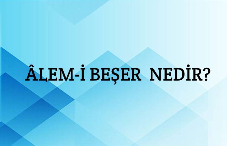 Âlem-i beşer Nedir? 1