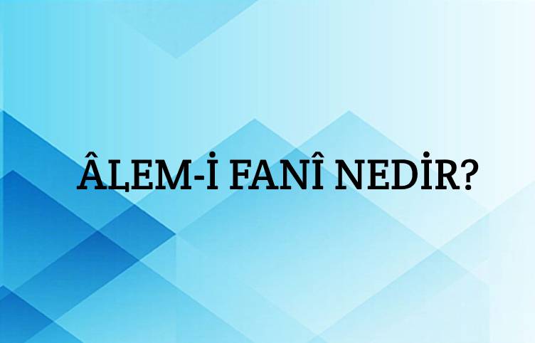 Âlem-i fanî Nedir? 1