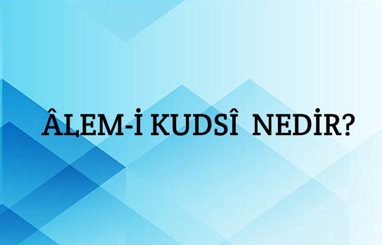 Âlem-i Kudsî Nedir? 1