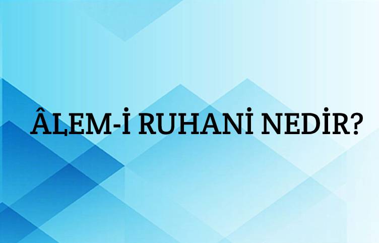 Âlem-i Ruhani Nedir? 1