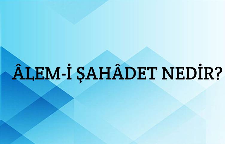 Âlem-i Şahâdet Nedir? 1