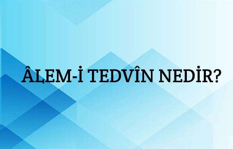 Âlem-i Tedvîn Nedir? 1