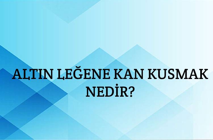 Altın Leğene Kan Kusmak Nedir? 1