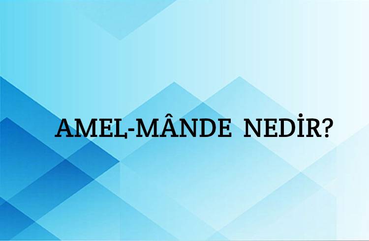 Amel-mânde Nedir? 2