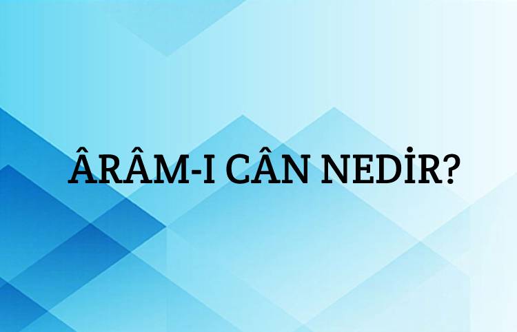 Ârâm-ı Cân Nedir? 3