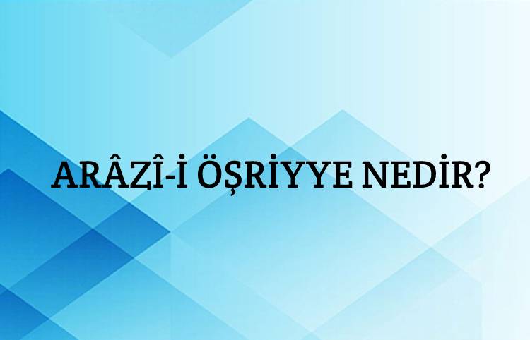 Arâzî-i Öşriyye Nedir? 1