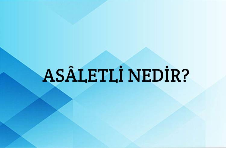 Asâletli Nedir? 2