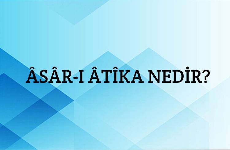 Âsâr-ı Atîka Nedir? 6