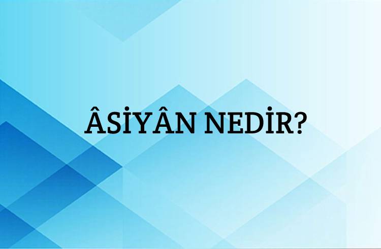 Âsiyân Nedir? 7