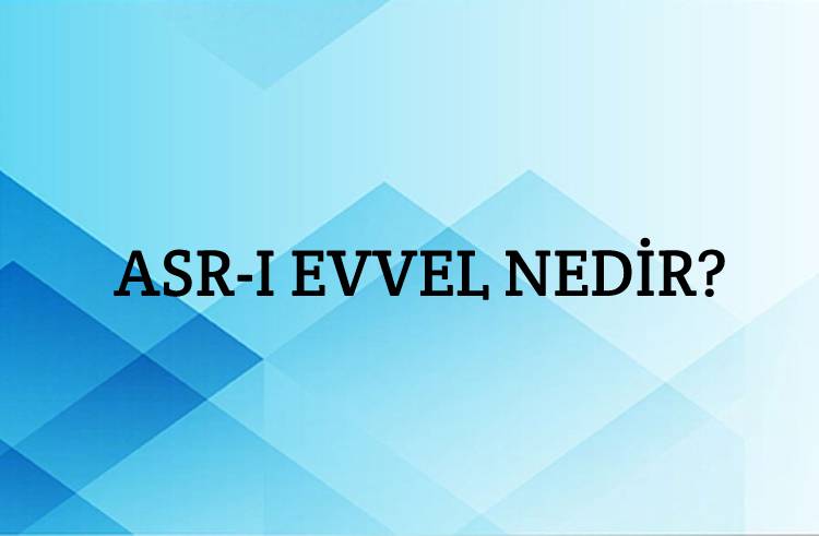 Asr-ı Evvel Nedir? 1