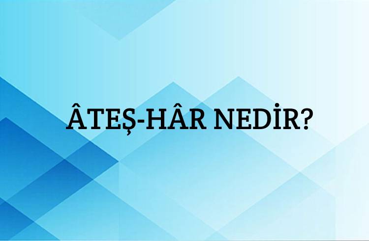 Âteş-hâr Nedir? 4