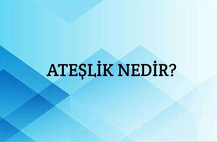 Ateşlik Nedir? 1