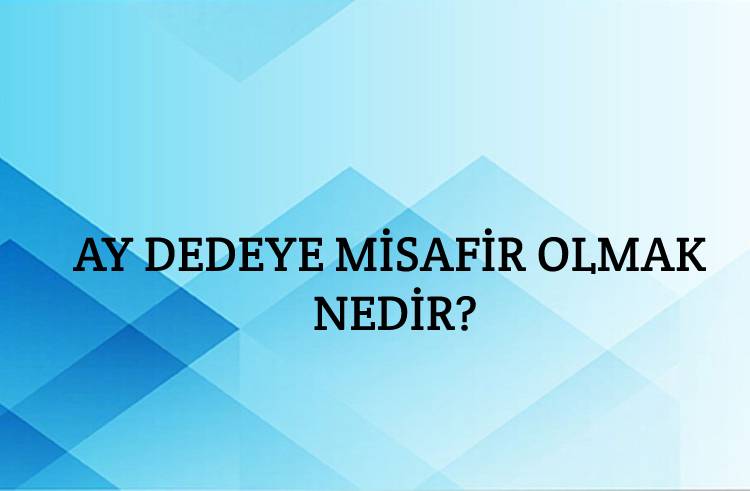 Ay Dedeye Misafir Olmak Nedir? - Ne Demek - Zıt Anlamı - Eş Anlamı