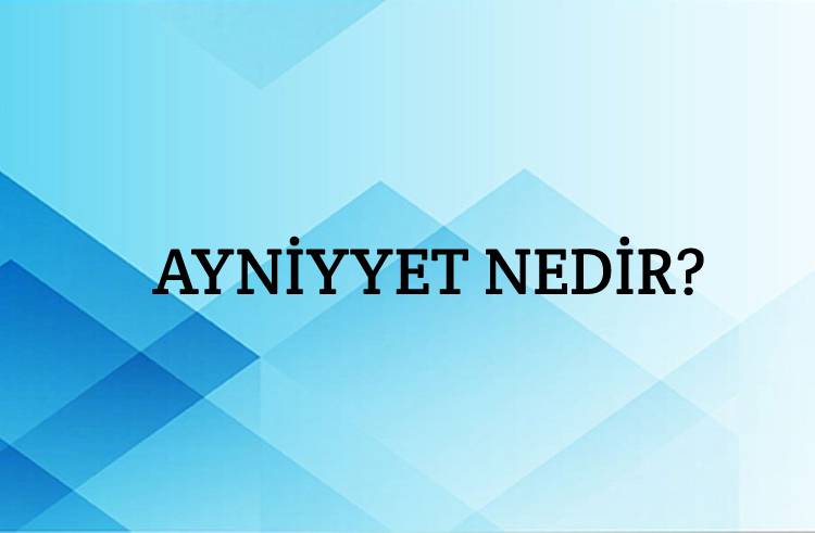 Ayniyyet Nedir? 2