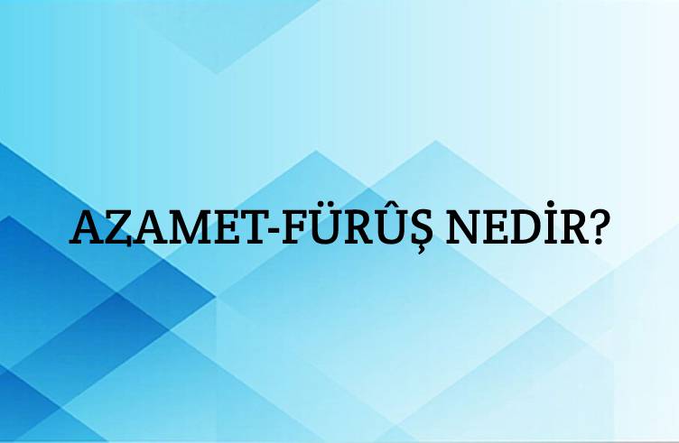 Azamet-fürûş Nedir? 1