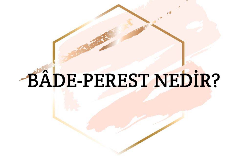 Bâde-perest Nedir? 1