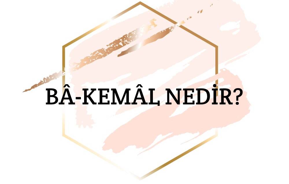 Bâ-kemâl Nedir? 3