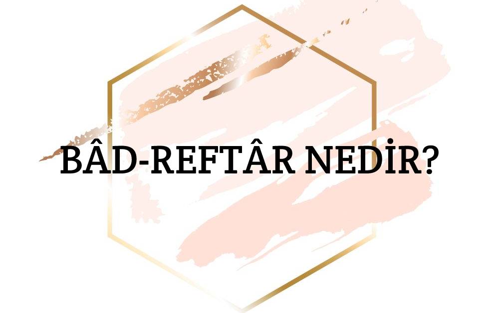 Bâd-reftâr Nedir? 2