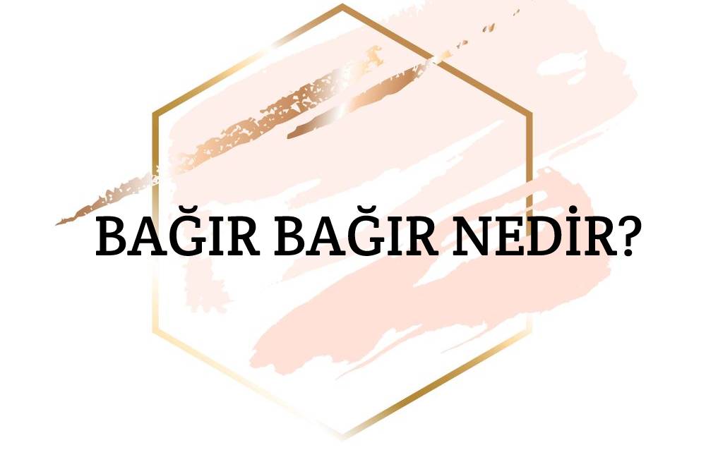 Bağır Bağır Nedir? 1