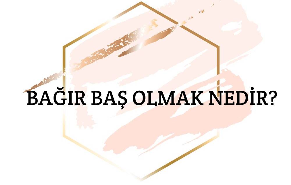 Bağrı Baş Olmak Nedir? 1