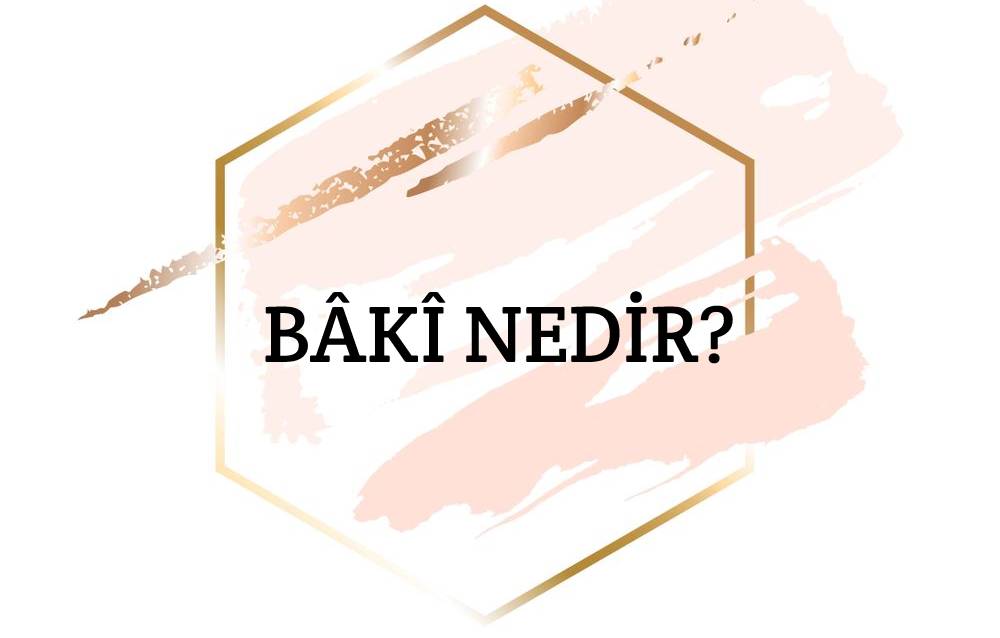 Bâkî Nedir? 1