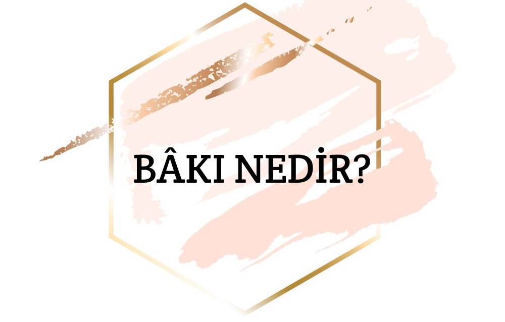 Bâkı Nedir? 2