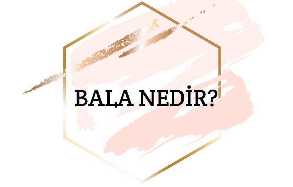 Bala Nedir? 3